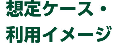 想定ケース・利用イメージ