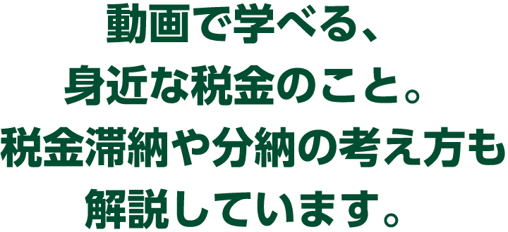 動画で学べる、身近な税金のこと。税金滞納や分納の考え方も解説しています。