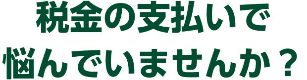 税金の支払いで悩んでいませんか？